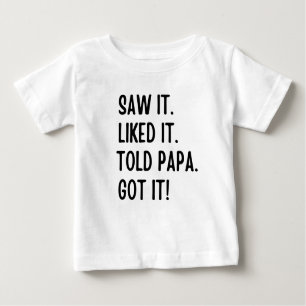 Saw it liked it told papa got it baby T-Shirt