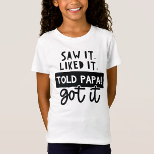 Saw It. Liked It. Told Papa! Got It Funny Quote T-Shirt