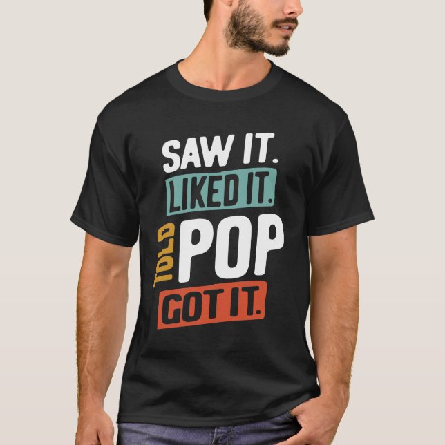 Saw It. Liked It. Told Pop! Got It | Father's Day T-Shirt (Front)