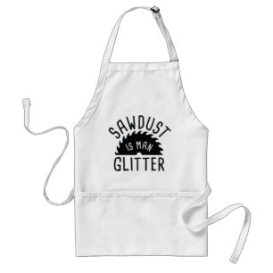 Sawdust Is Man Glitter Adult Apron