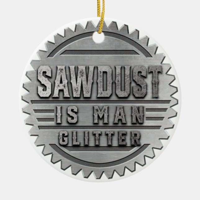 Sawdust is Man Glitter Ceramic Ornament (Front)