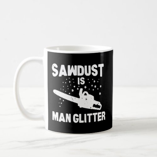 Sawdust Is Man Glitter Chainsaw Wood Working Saw D Coffee Mug