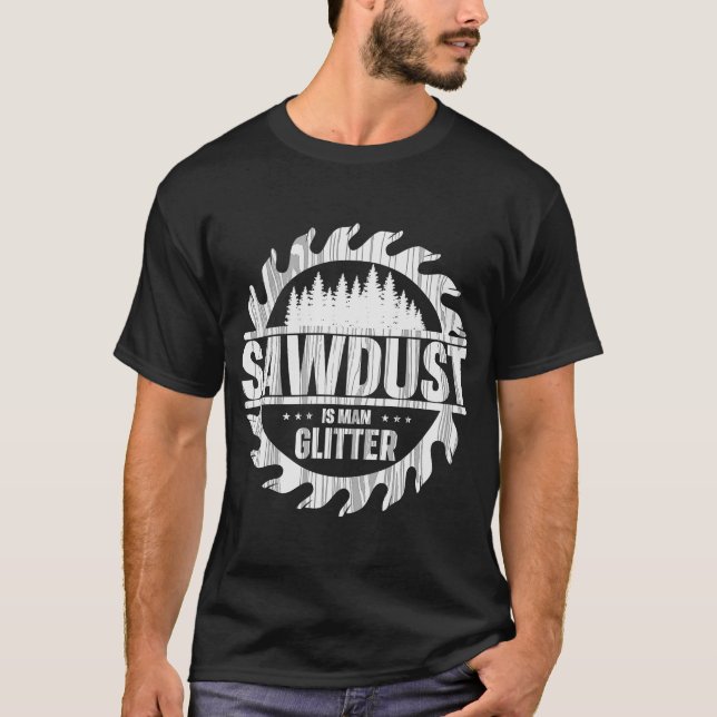 Sawdust is Man Glitter Circular Saw Woodworking Wo T-Shirt (Front)