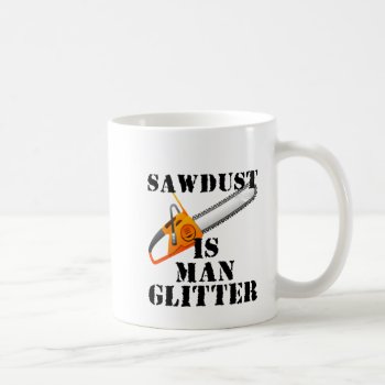 Sawdust Is Man Glitter Coffee Mug by Evahs_Trendy_Tees at Zazzle