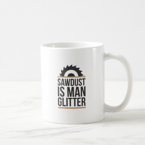Sawdust Is Man Glitter Coffee Mug