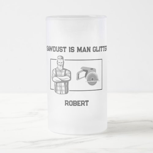 Sawdust is Man Glitter Customizable  Frosted Glass Beer Mug