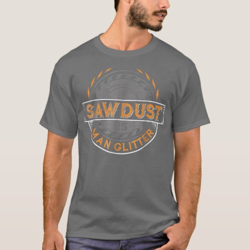 Sawdust is Man Glitter  for Woodworkers  Carpente T_Shirt