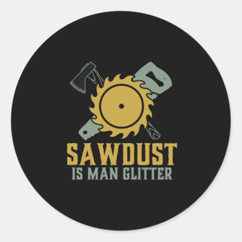 Sawdust Is Man Glitter Funny Carpenter Handyman Classic Round Sticker
