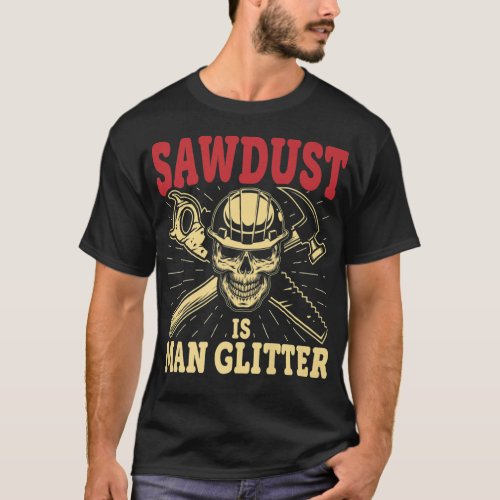 Sawdust is Man Glitter Funny Carpenter Woodworking T_Shirt