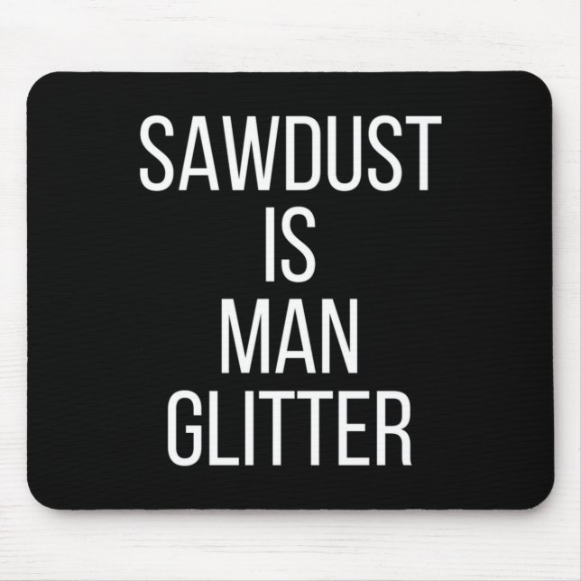 Sawdust Is Man Glitter Funny Mens Dad  Mouse Pad (Front)