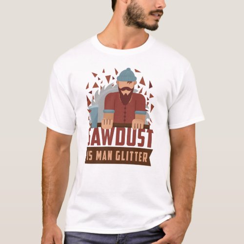 Sawdust Is Man Glitter Funny Novelty Woodworking T_Shirt