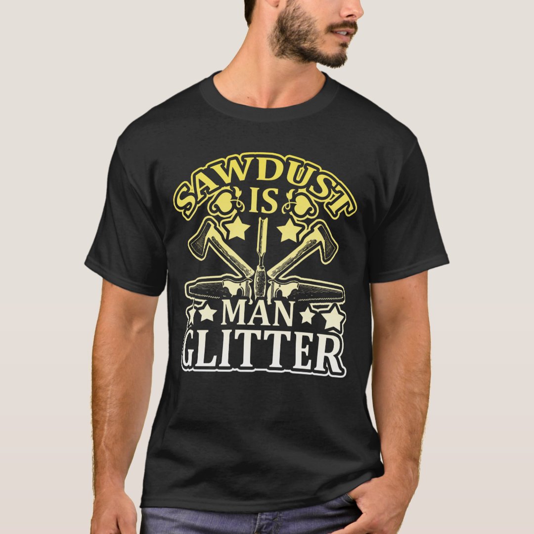 Sawdust Is Man Glitter Graphic T-Shirt | Zazzle