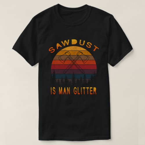 Sawdust is Man Glitter Logger Forestry Woodworking T_Shirt