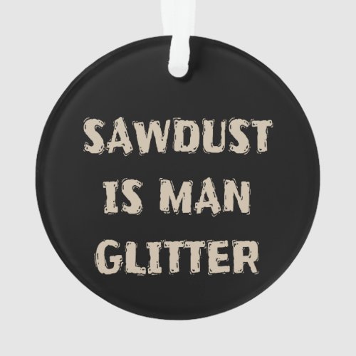 Sawdust is Man Glitter Manly Ornament