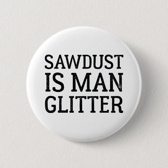 Sawdust Is Man Glitter Pinback Button (Front)