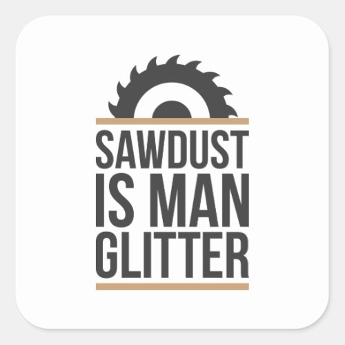 Sawdust Is Man Glitter Square Sticker