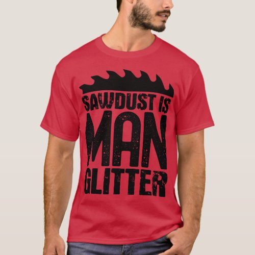 Sawdust is man glitter T_Shirt