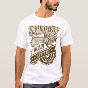 Sawdust is man glitter T-Shirt
