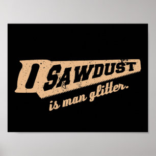 Sawdust is Man Glitter Woodworking humor Poster