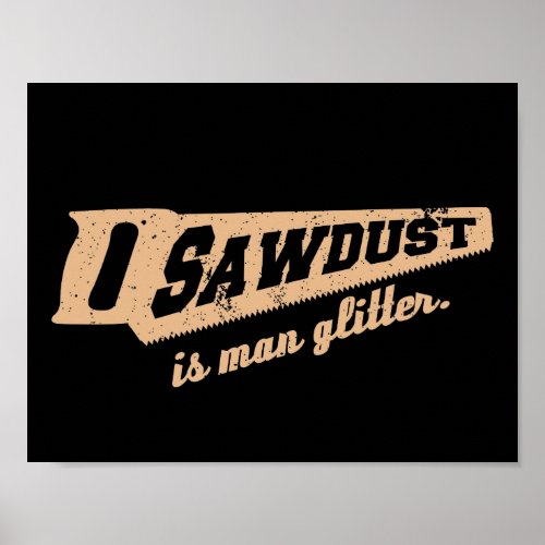 Sawdust is Man Glitter Woodworking humor Poster