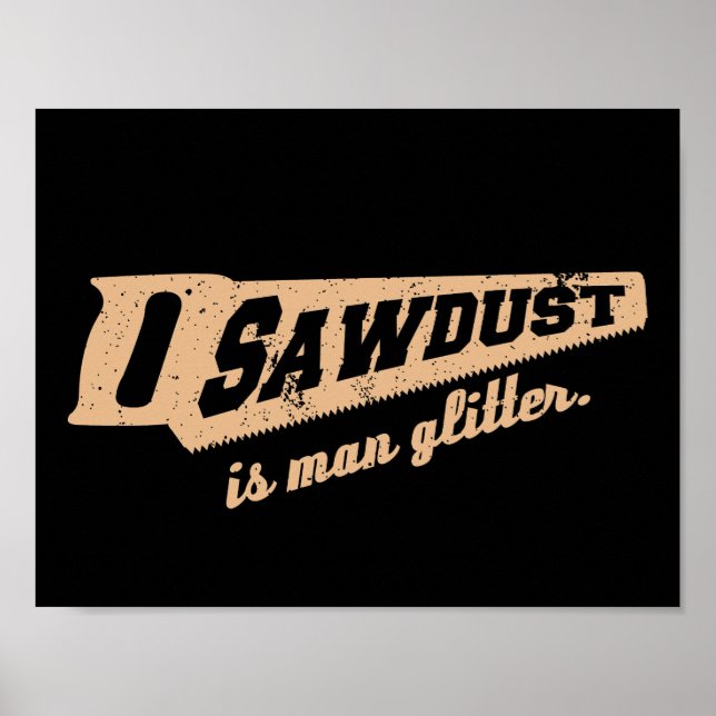 Sawdust is Man Glitter Woodworking humor Poster (Front)