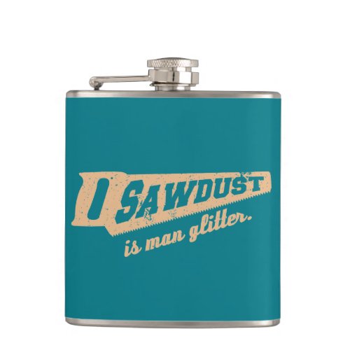 Sawdust is Man Glitter Woodworking humour Hip Flask