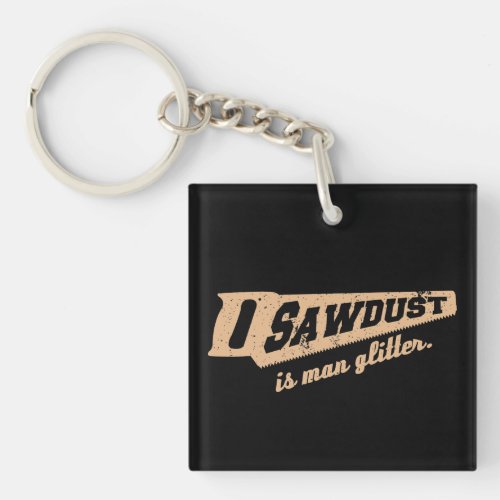 Sawdust is Man Glitter Woodworking humour Keychain