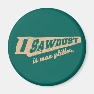 Sawdust is Man Glitter Woodworking humour Magnet