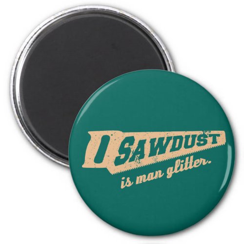 Sawdust is Man Glitter Woodworking humour Magnet
