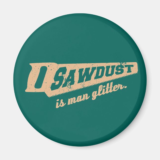 Sawdust is Man Glitter Woodworking humour Magnet (Front)