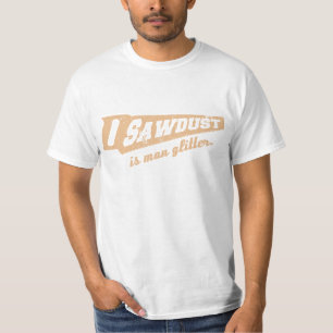 Sawdust is Man Glitter Woodworking Humour T-Shirt