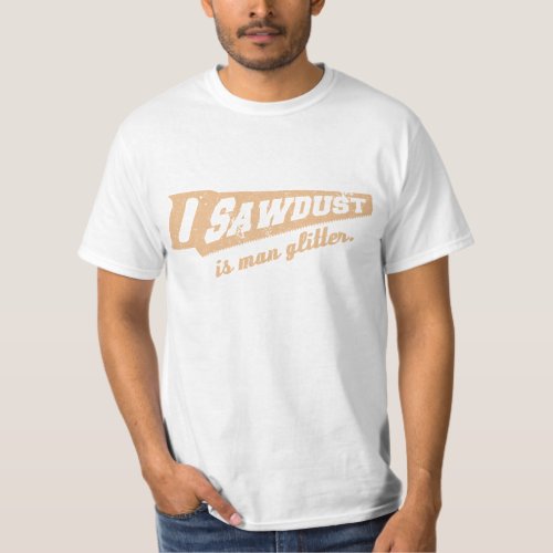 Sawdust is Man Glitter Woodworking Humour T_Shirt