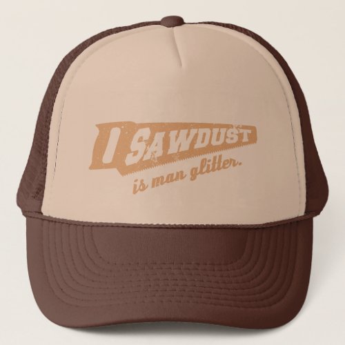Sawdust is Man Glitter Woodworking humour Trucker Hat