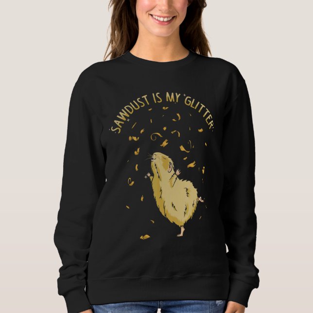 Sawdust Is My Glitter Hamster  Girl Hamster Sweatshirt (Front)