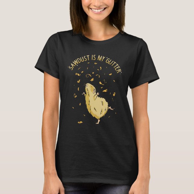 Sawdust Is My Glitter Hamster  Girl Hamster T-Shirt (Front)
