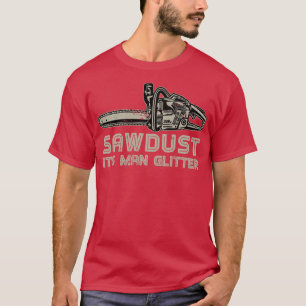 Sawdust Its Man Glitter Funny Lumberjack T-Shirt