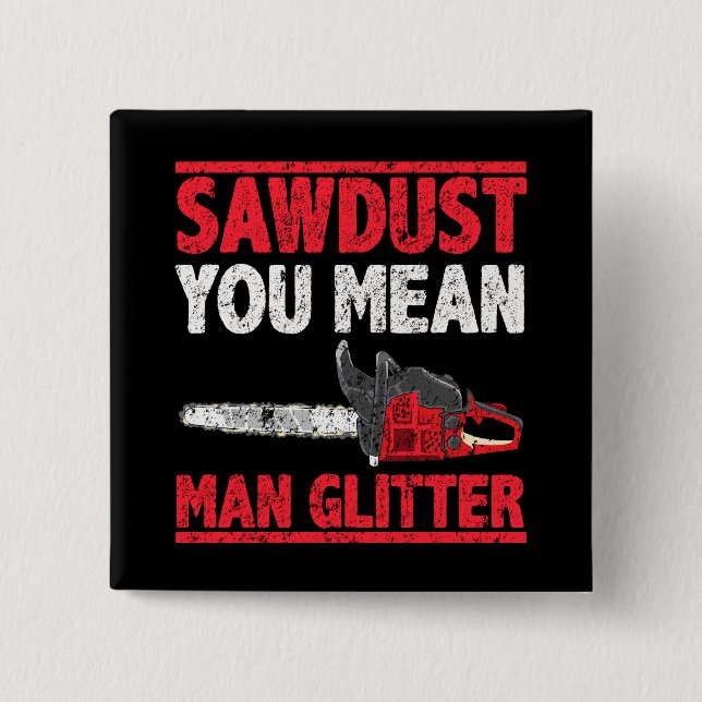 Sawdust You Mean Man Glitter Lumberjack Gag Button (Front)