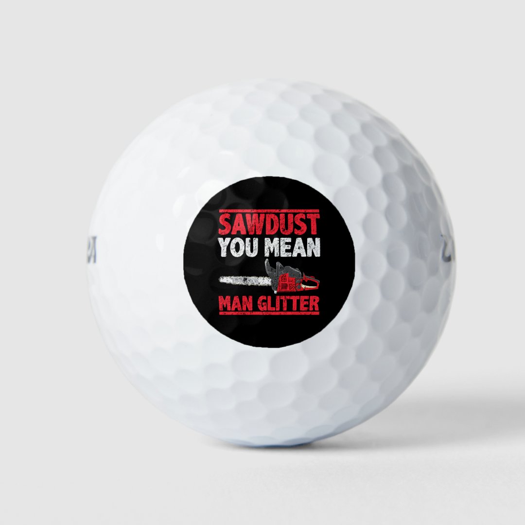 Sawdust You Mean Man Glitter Lumberjack Gag Golf Balls Zazzle