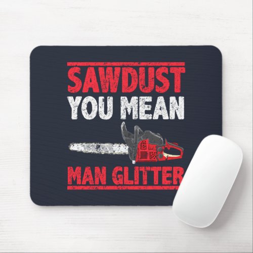 Sawdust You Mean Man Glitter Lumberjack Mouse Pad