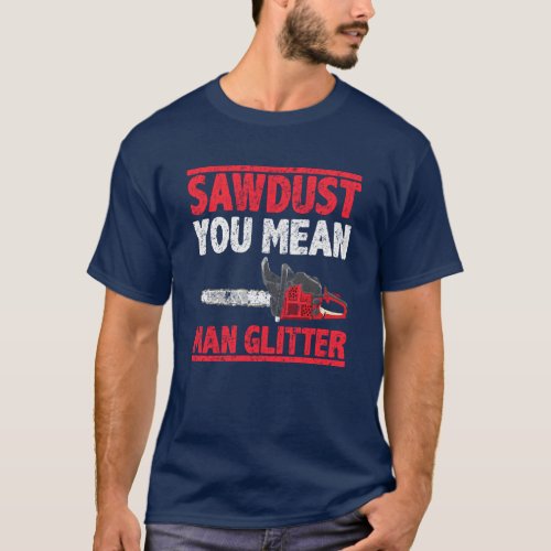 Sawdust You Mean Man Glitter Lumberjack T_Shirt