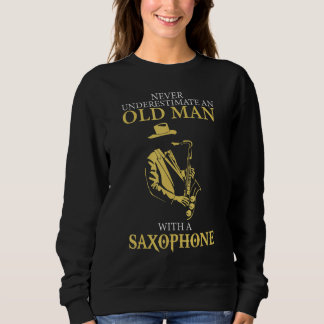 Sax Player Never Underestimate An Old Man With A S Sweatshirt
