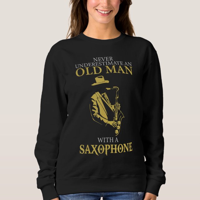 Sax Player Never Underestimate An Old Man With A S Sweatshirt (Front)