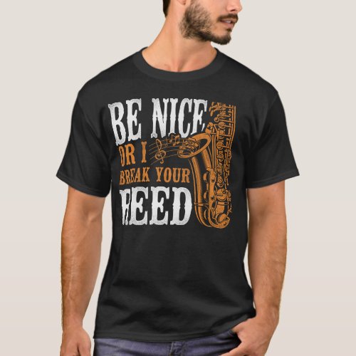Saxophone Be Nice Or I Break Your Reed T_Shirt