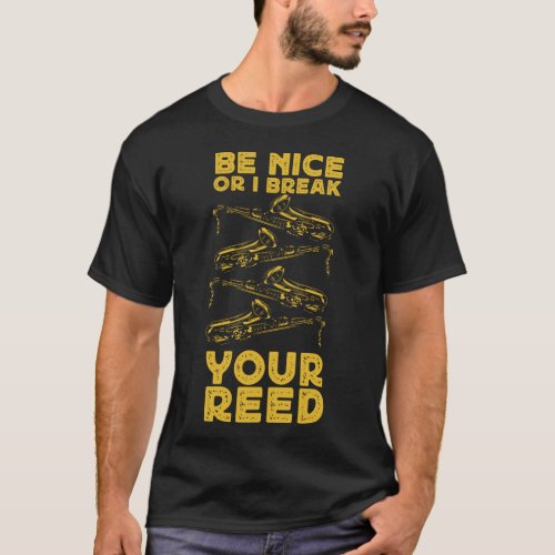 Saxophone Be Nice Or I Break Your Reed T_Shirt