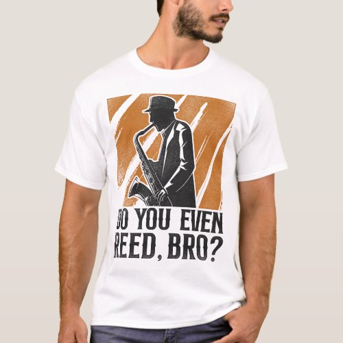Saxophone Do You Even Reed Bro T_Shirt