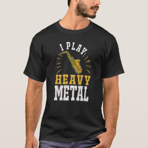 Saxophone I play heavy metal Saxophonist T-Shirt