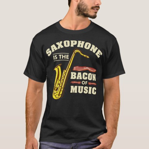 Saxophone Is The Bacon Of Music For Saxophone Play T_Shirt