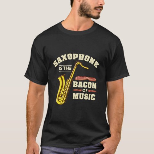 Saxophone Is The Bacon Of Music Saxophone Player G T_Shirt