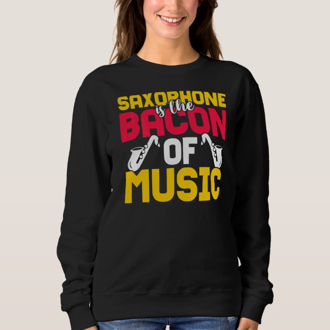 Saxophone Is The Bacon Of Music Sweatshirt (Front)