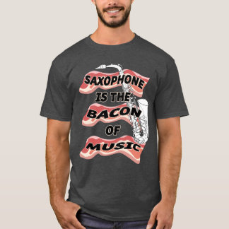 Saxophone Is The Bacon Of Music T-Shirt